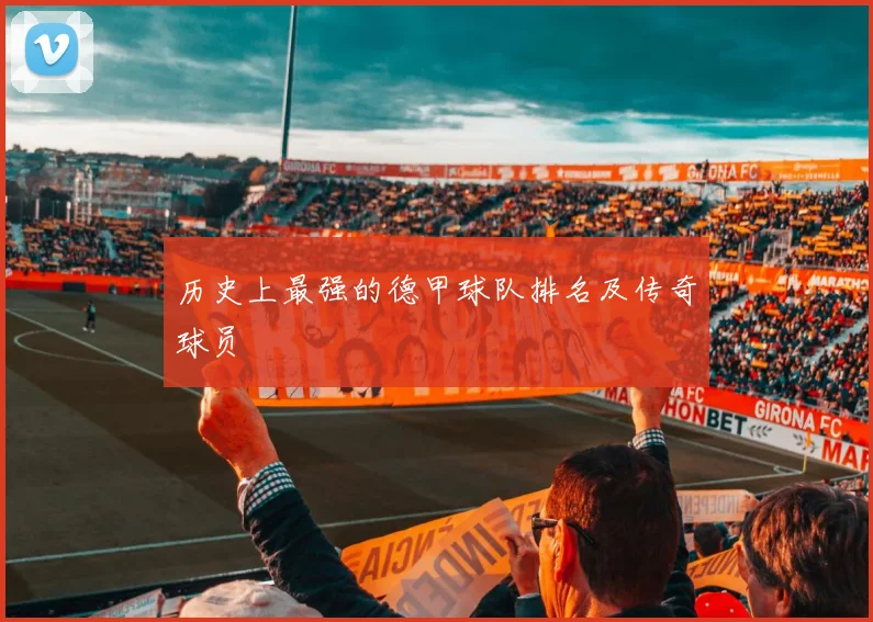 历史上最强的德甲球队排名及传奇球员