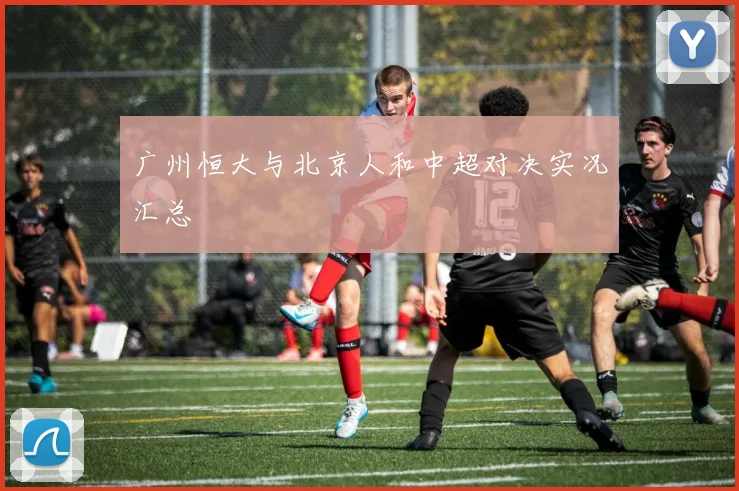 广州恒大与北京人和中超对决实况汇总